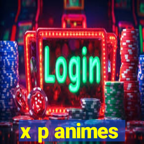 x p animes